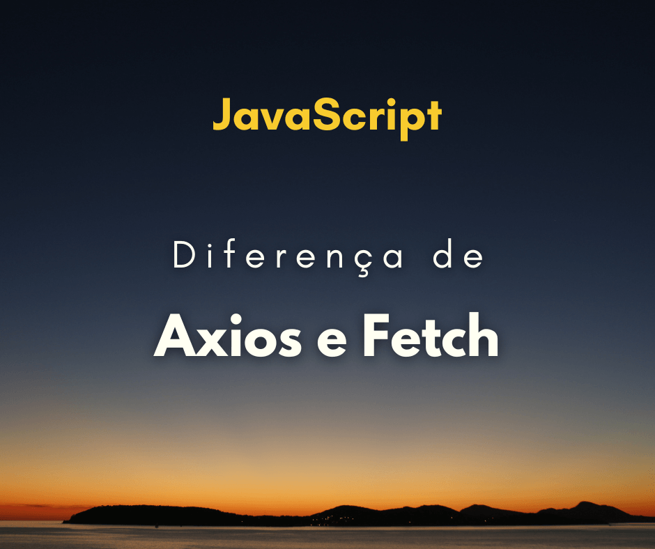 Qual a diferença entre Axios e Fetch?