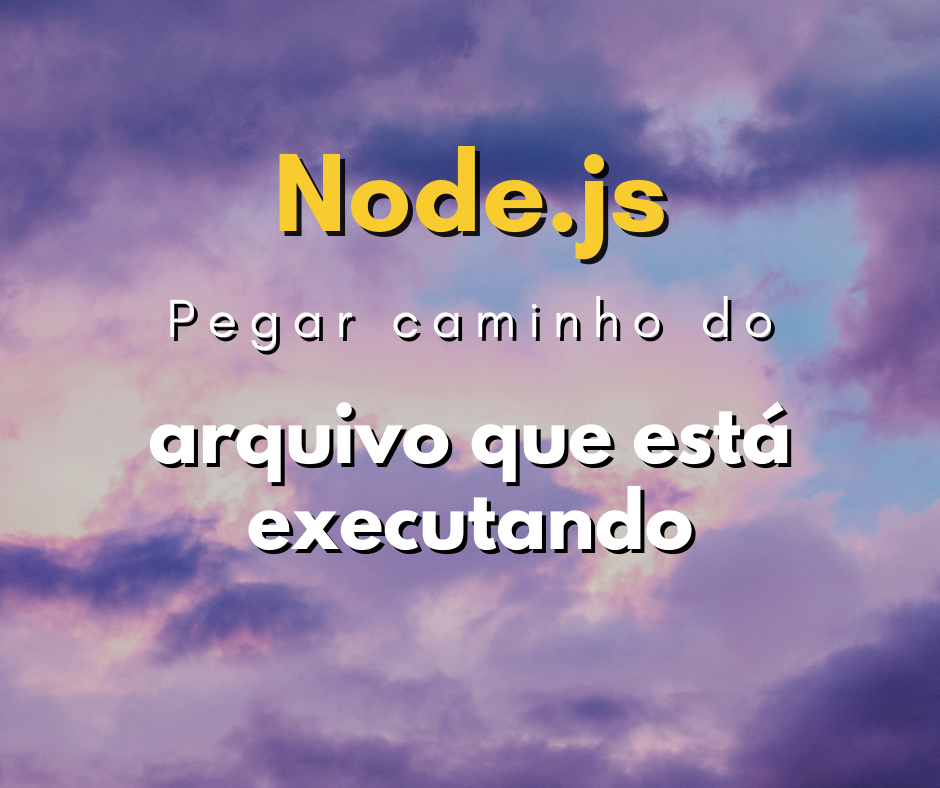 Como pegar caminho do arquivo que está sendo executado em Node