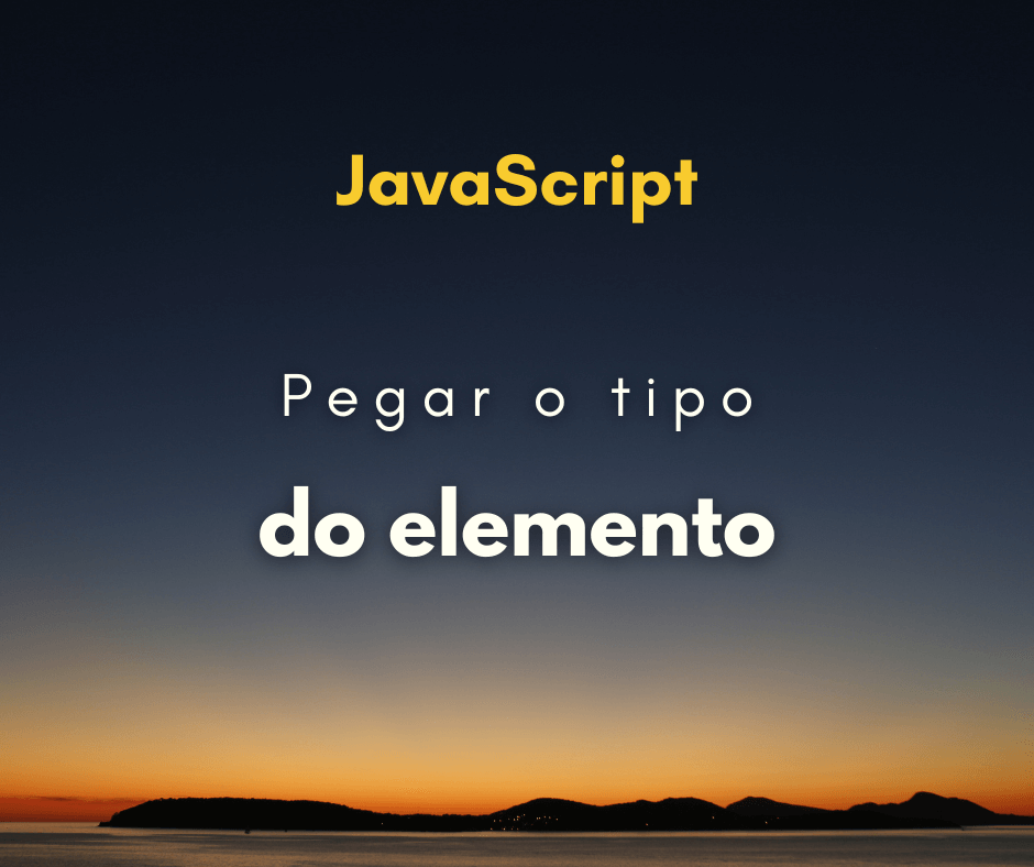 Como pegar o tipo de um elemento HTML com JavaScript