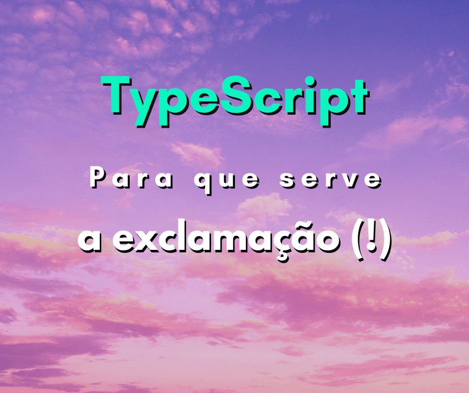 Para que serve a exclamação no TypeScript?