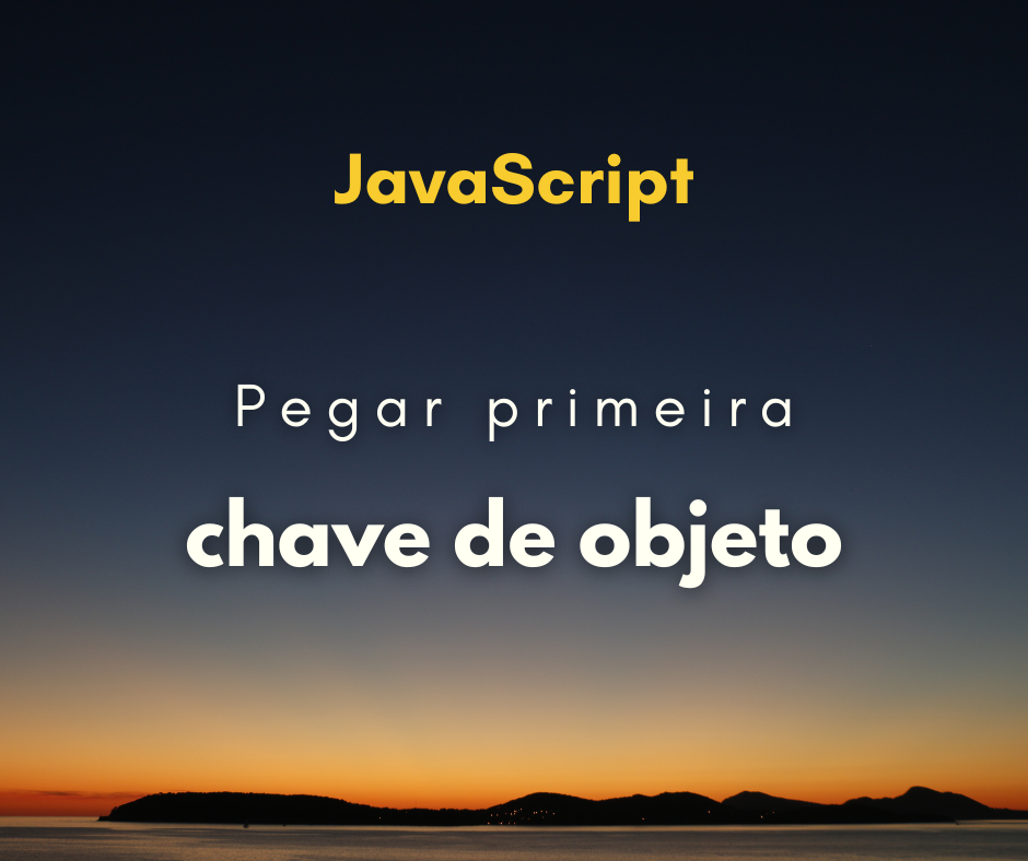 Como Pegar a Primeira Chave de Objeto com JavaScript