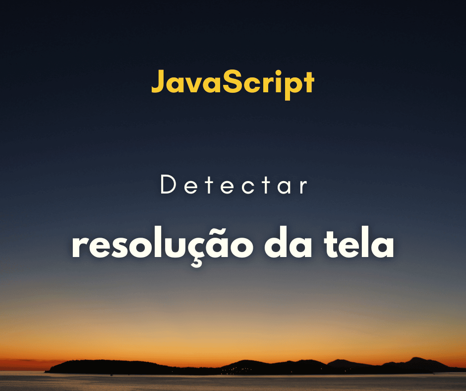 Como detectar resolução da tela com JavaScript