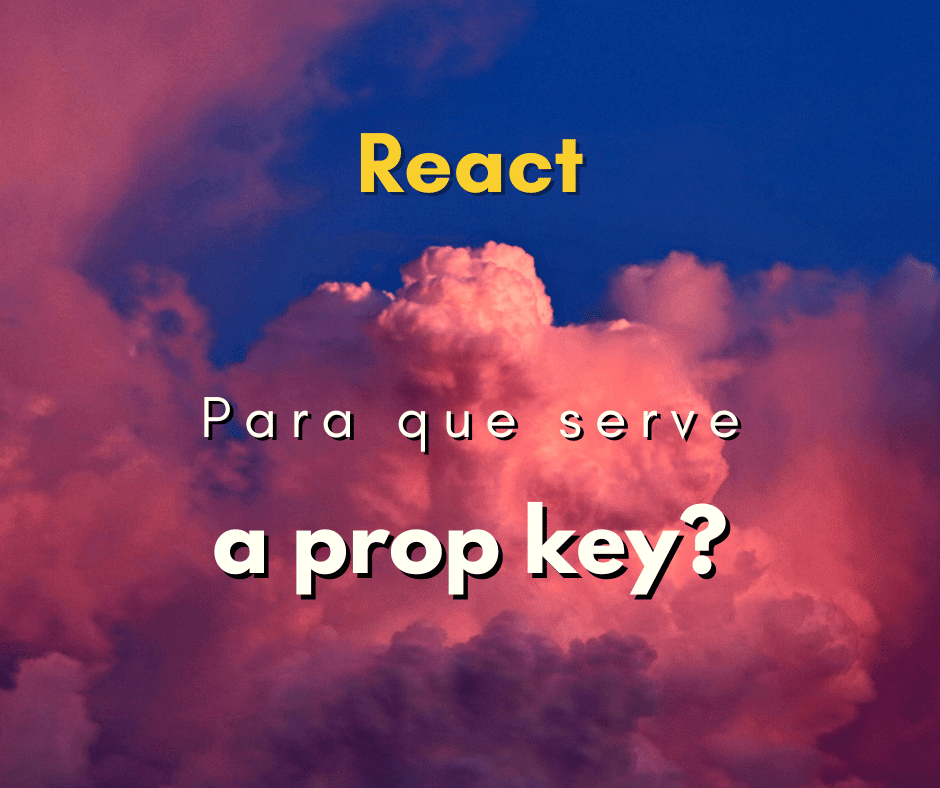 Como funciona a prop key no React JS