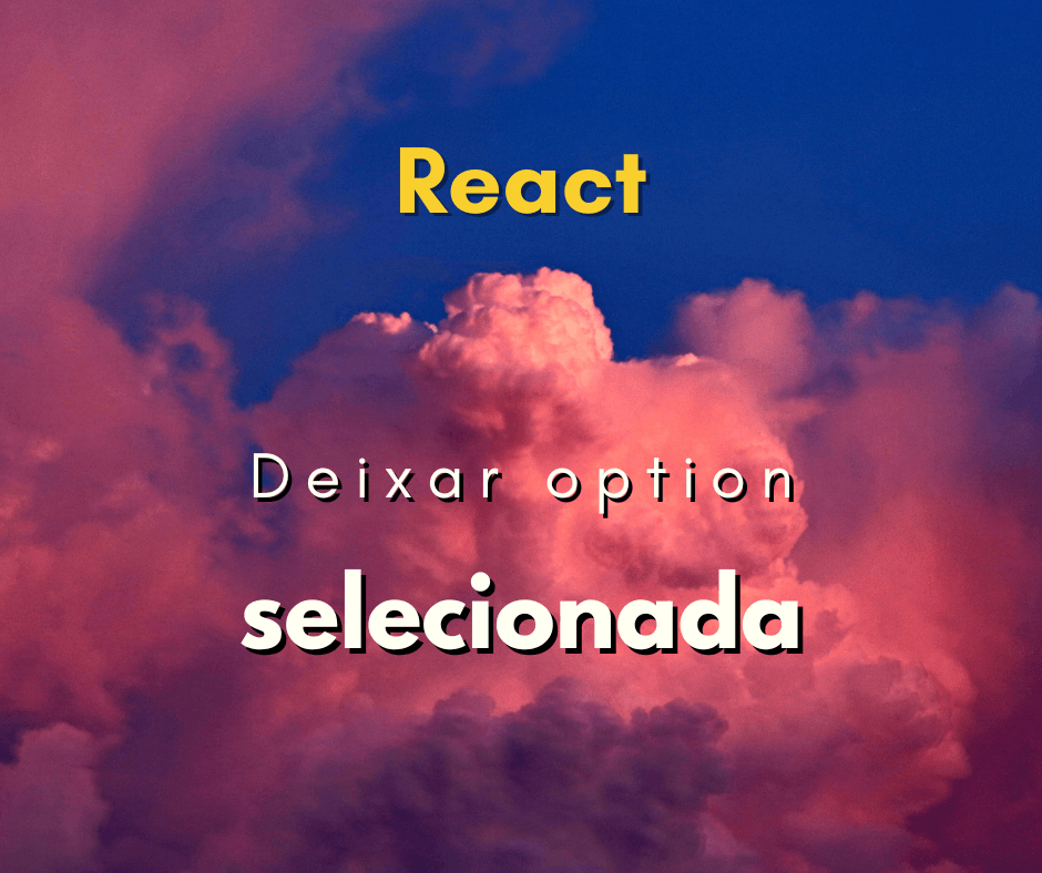 Como deixar uma option selecionada no React JS