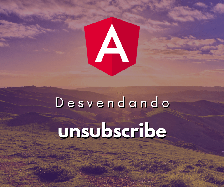 Desvendando o unsubscribe no Angular com RxJS