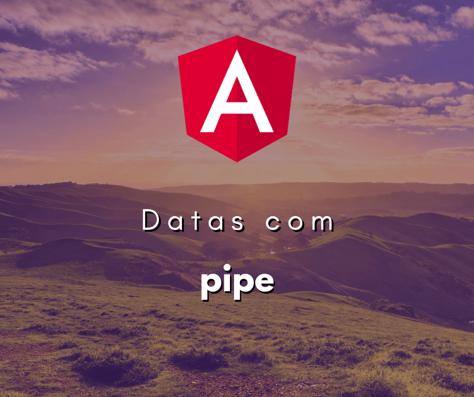 Formatando Datas com Pipes em Angular