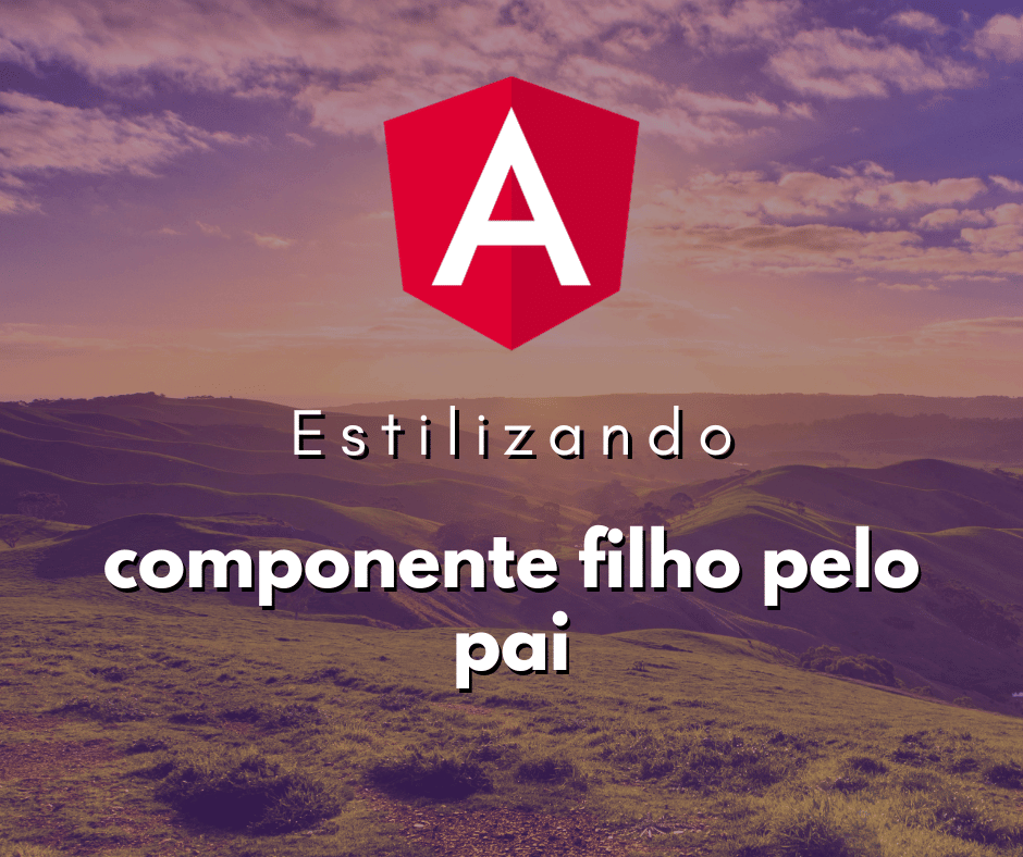 Estilizando Componentes Filhos através do Componente Pai em Angular