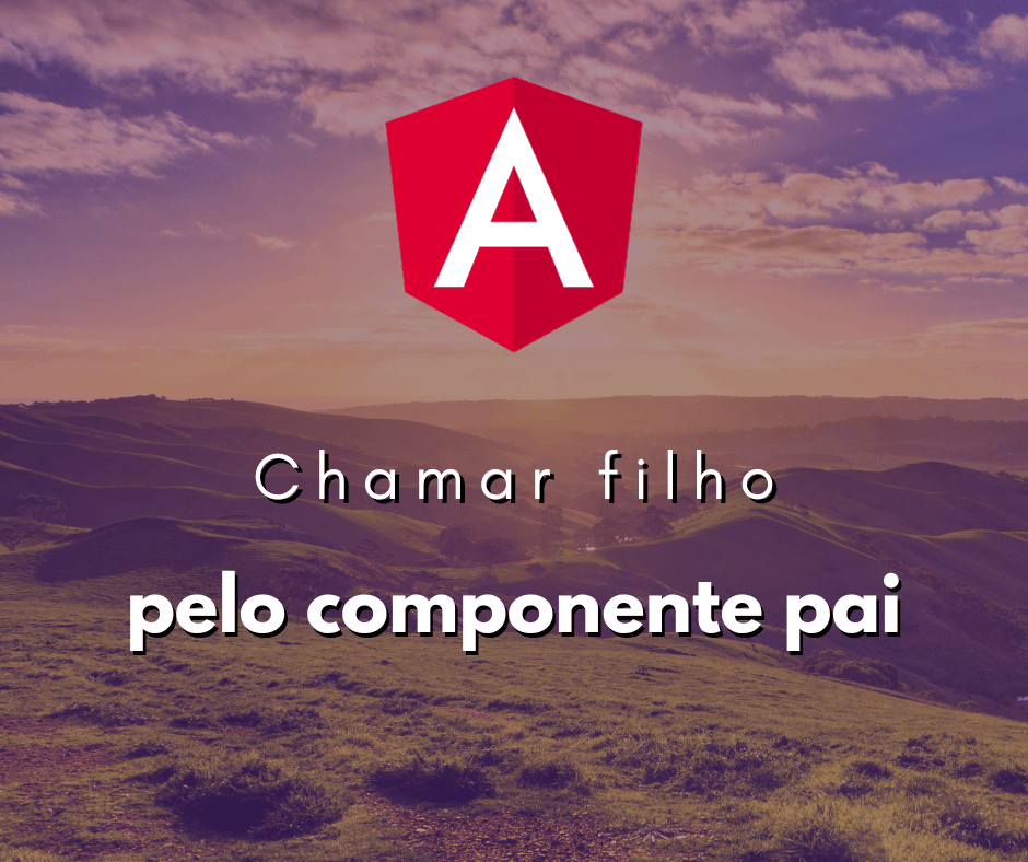 Como chamar componente filho pelo componente pai em Angular