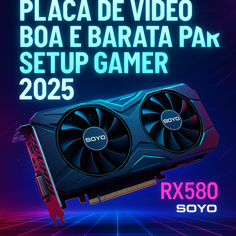 Placa de vídeo boa e barata para setup gamer de entrada em 2026: minha recomendação é a RX580 8GB da SOYO