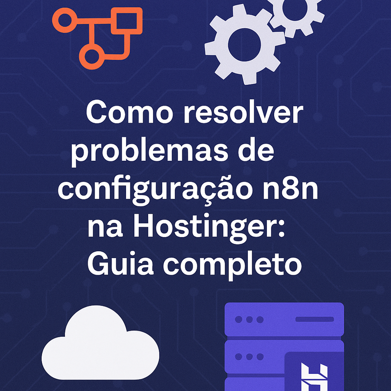 Como resolver problemas de configuração n8n na Hostinger: Guia completo