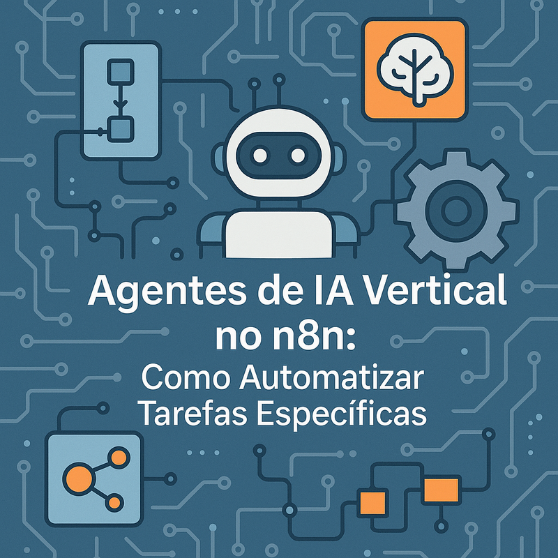 Agentes de IA Vertical no n8n: Como Automatizar Tarefas Específicas