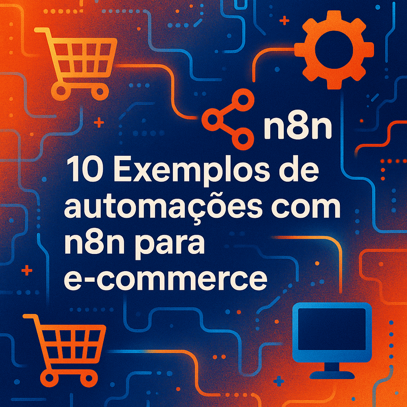 10 Exemplos de automações com n8n para e-commerce que aumentam sua eficiência