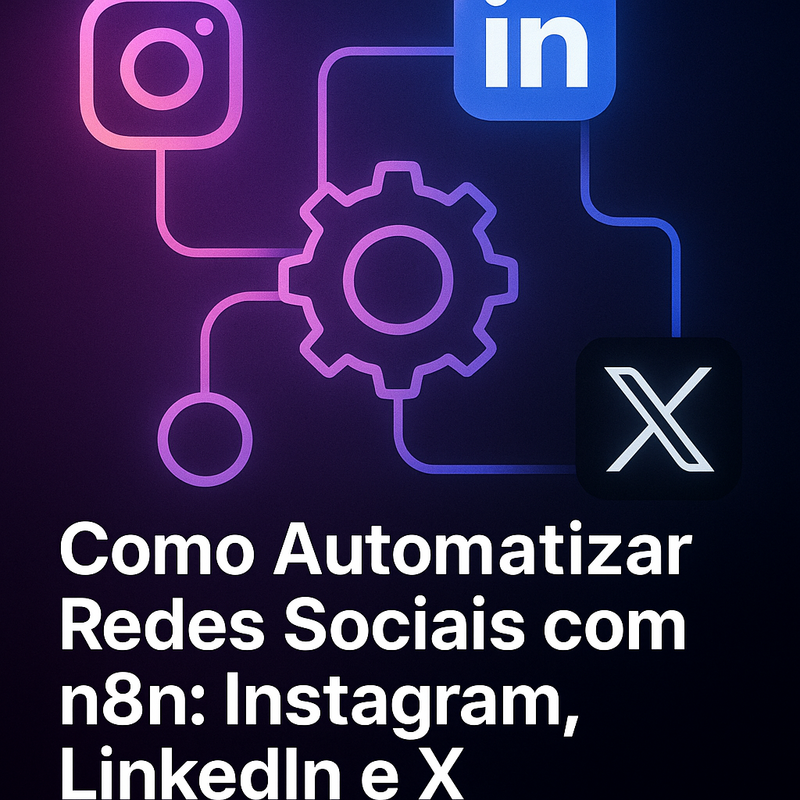 Como Automatizar Redes Sociais com n8n: Instagram, LinkedIn e X