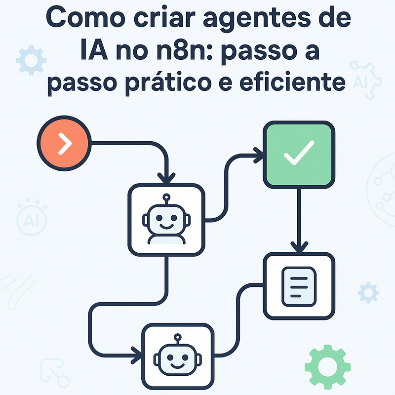 Como criar agentes de IA no n8n: passo a passo prático e eficiente