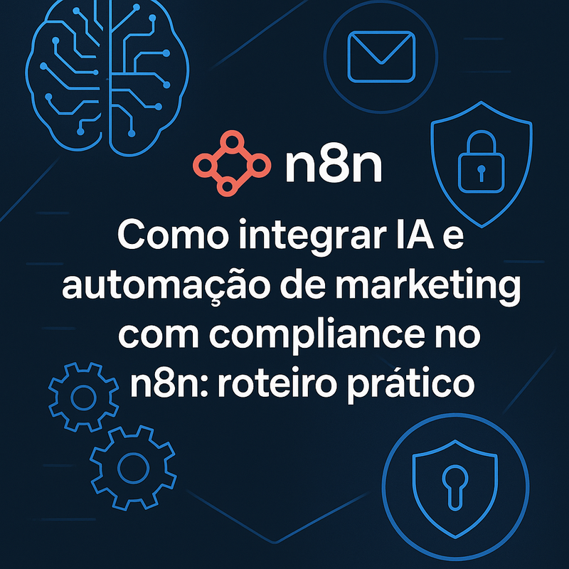 Como integrar IA e automação de marketing com compliance no n8n: roteiro prático