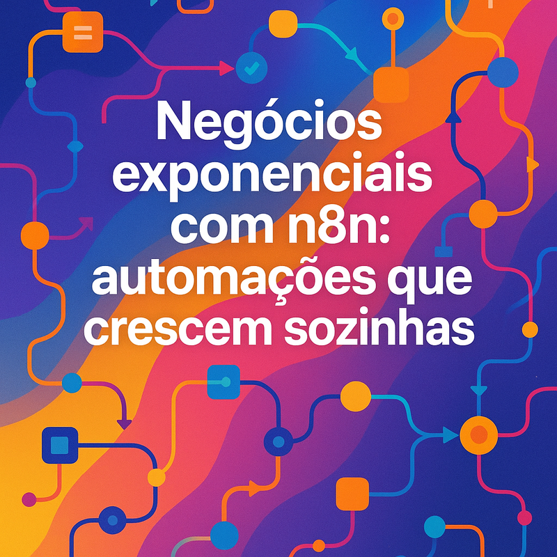 Negócios exponenciais com n8n: automações que crescem sozinhas