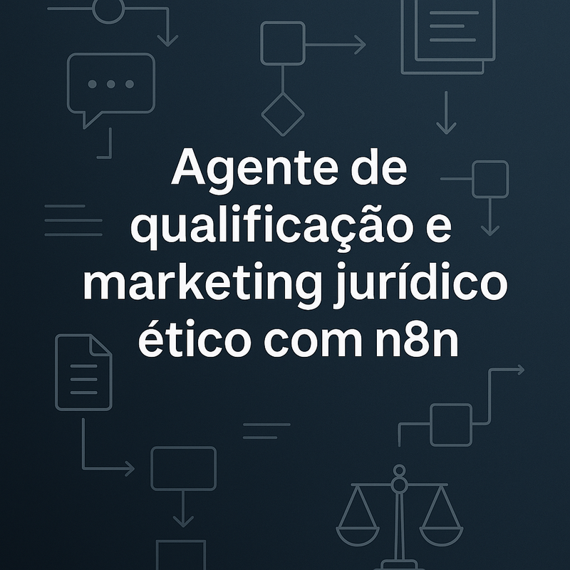 Agente de qualificação e marketing jurídico ético com n8n: Como garantir compliance e eficiência