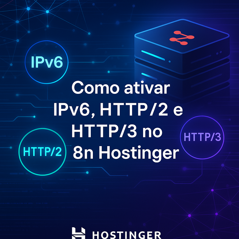 Como ativar IPv6, HTTP/2 e HTTP/3 no n8n VPS Hostinger: passo a passo e vantagens