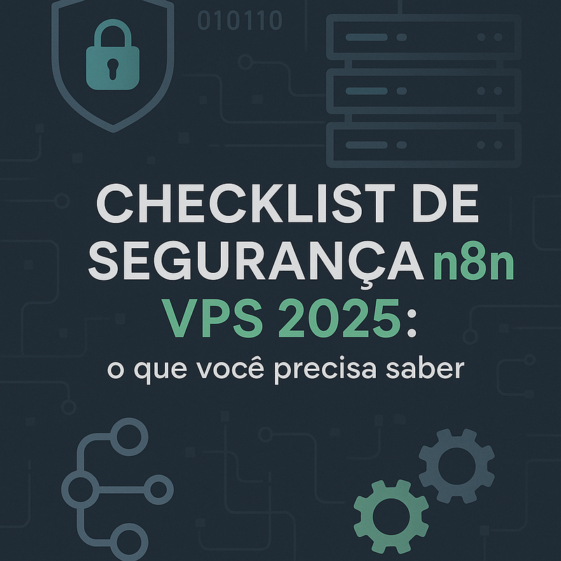 Checklist de segurança n8n VPS 2026: o que você precisa saber