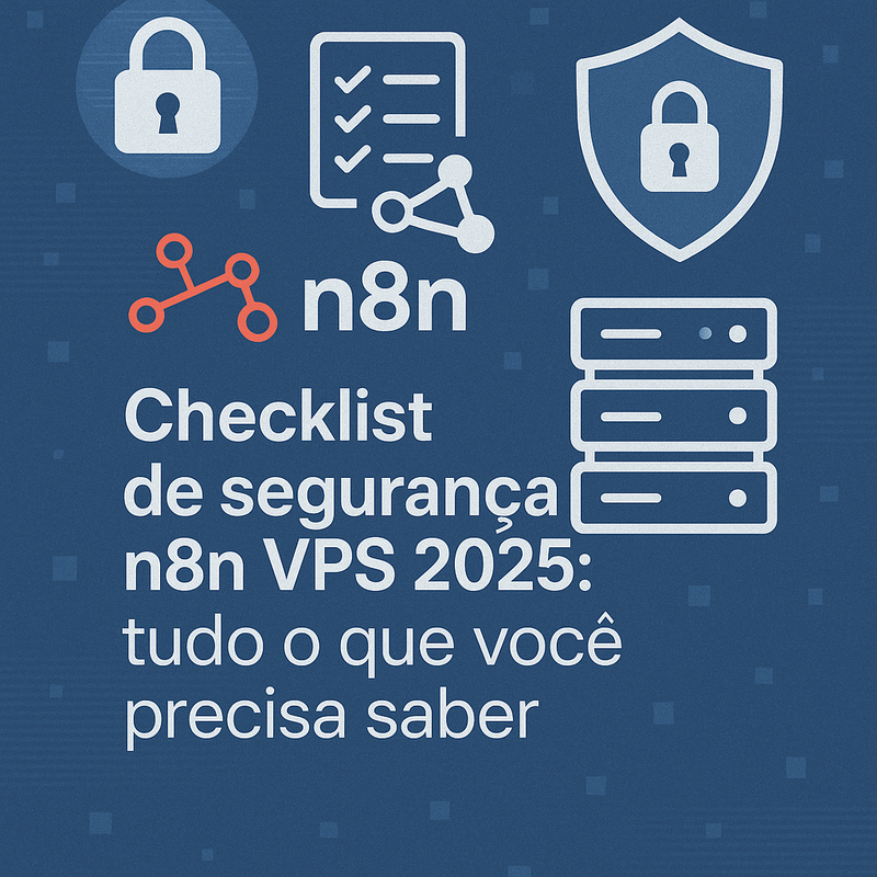 Checklist de segurança n8n VPS 2026: tudo o que você precisa saber
