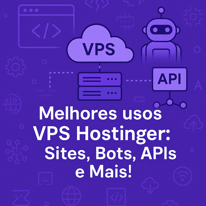 Melhores usos VPS Hostinger: Sites, Bots, APIs e Mais!