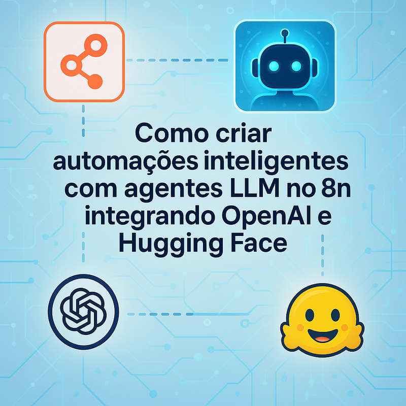 Como criar automações inteligentes com agentes LLM no n8n integrando OpenAI e Hugging Face