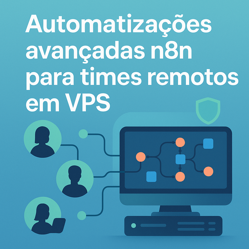 Automatizações avançadas n8n para times remotos em VPS: o guia completo