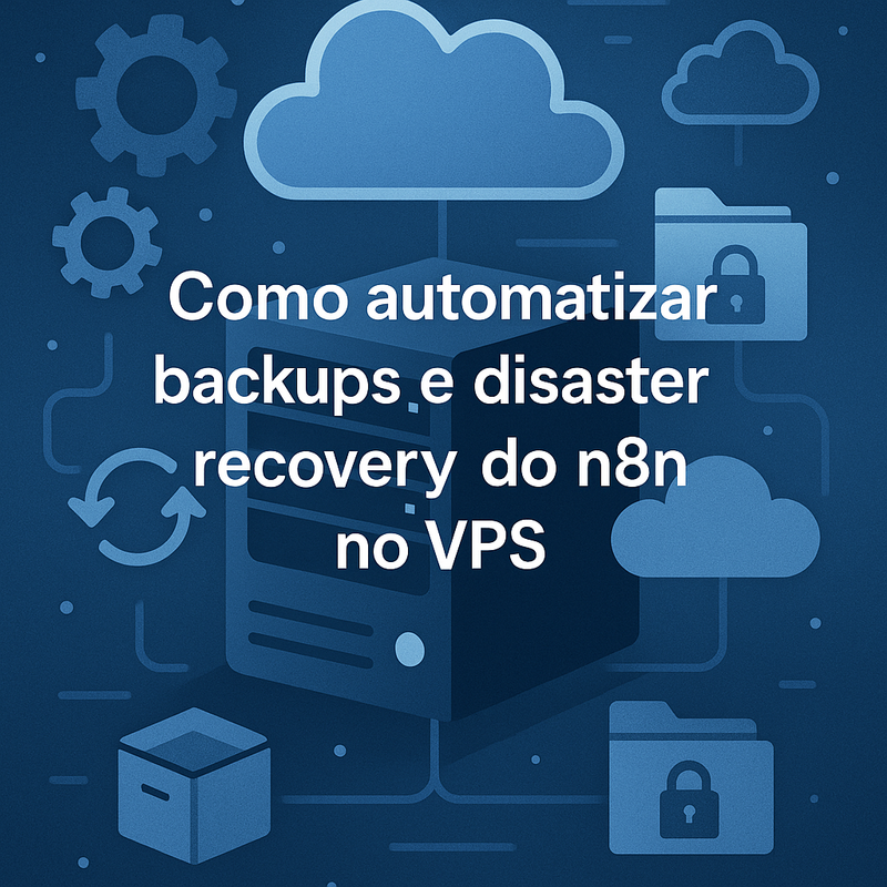 Como automatizar backups e disaster recovery do n8n no VPS para PMEs