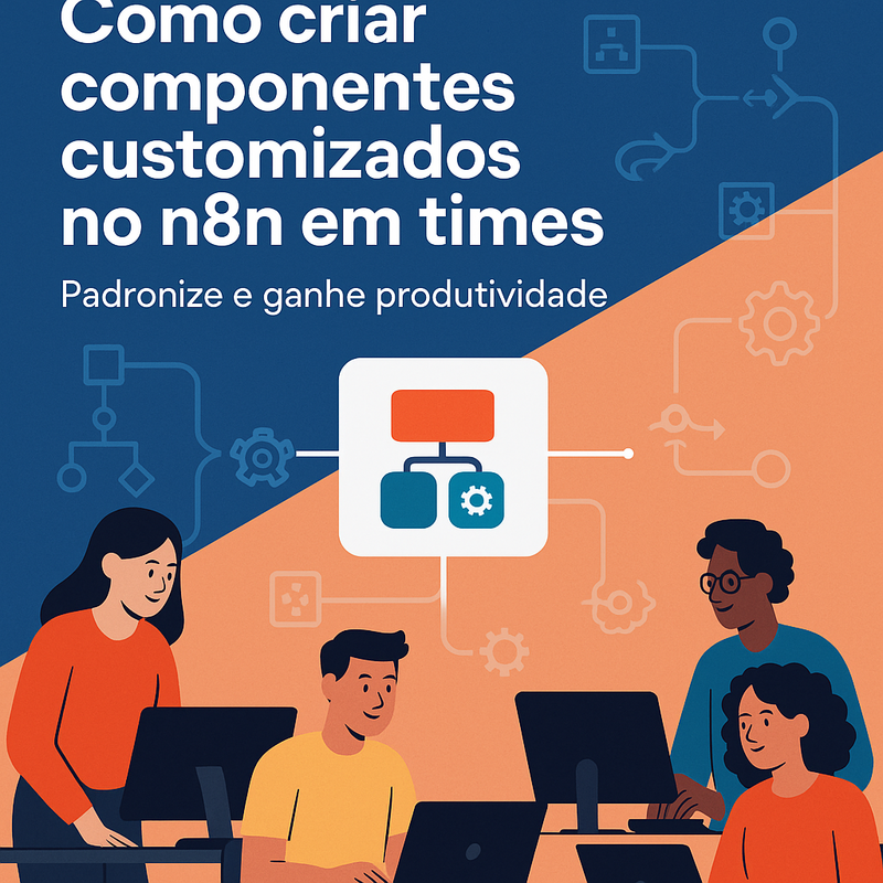 Como criar componentes customizados no n8n em times: Padronize e ganhe produtividade