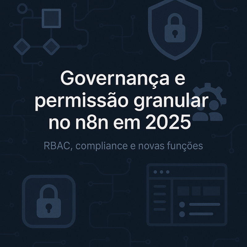 Governança e permissão granular no n8n em 2026: RBAC, compliance e novas funções