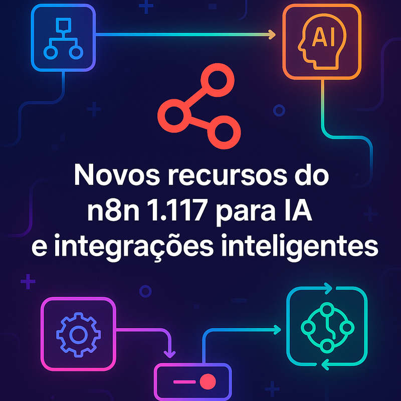 Novos recursos do n8n 1.117 para IA e integrações inteligentes