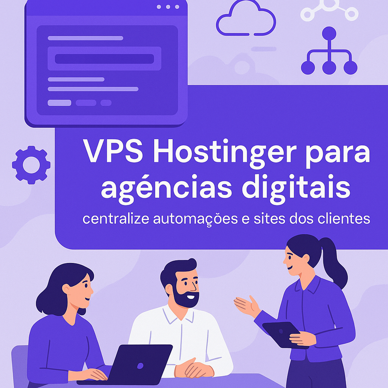 VPS Hostinger para agências digitais: centralize automações e sites dos clientes
