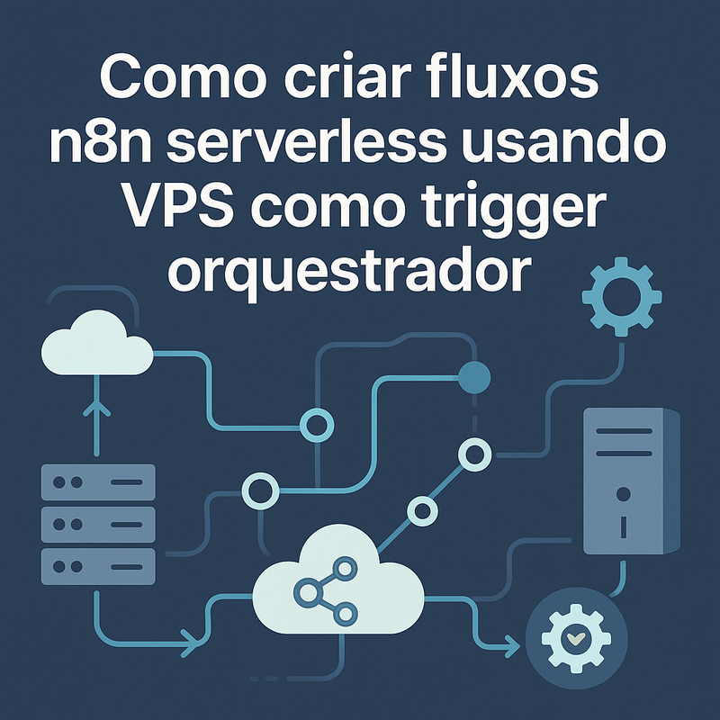 Como criar fluxos n8n serverless usando VPS como trigger orquestrador