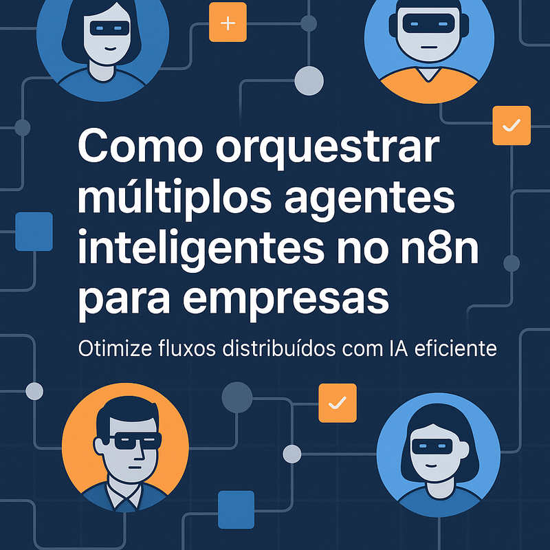Como orquestrar múltiplos agentes inteligentes no n8n para empresas