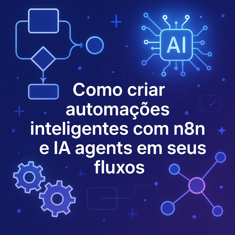 Como criar automações inteligentes com n8n e IA agents em seus fluxos