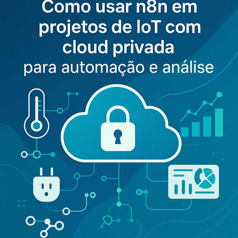 Como usar n8n em projetos de IoT com cloud privada para automação e análise