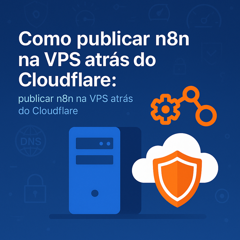 Como publicar n8n na VPS atrás do Cloudflare: DNS, proxy, WAF e rate limit