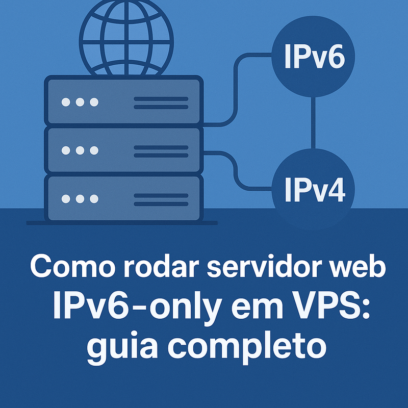 Como rodar servidor web IPv6-only em VPS: guia completo