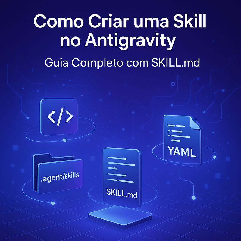 Como Criar uma Skill no Antigravity: Guia Completo com SKILL.md