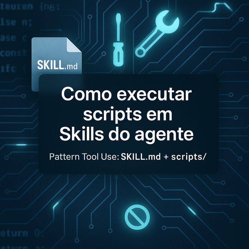 Como executar scripts em Skills do agente (Pattern Tool Use) com SKILL.md e scripts/